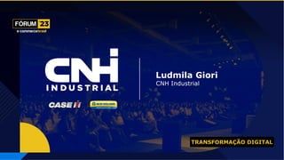 TRANSFORMAÇÃO DIGITAL
Ludmila Giori
CNH Industrial
 