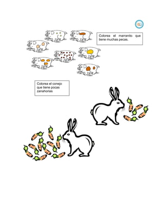 Colorea el marranito que
                    tiene muchas pecas.




Colorea el conejo
que tiene pocas
zanahorias
 
