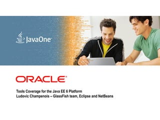 Ludovic Champenois
GlassFish
        <Insert Picture Here>




   Tools Coverage for the Java EE 6 Platform
   Ludovic Champenois – GlassFish team, Eclipse and NetBeans
 