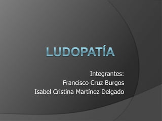 Integrantes:
           Francisco Cruz Burgos
Isabel Cristina Martínez Delgado
 