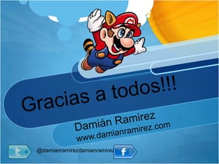 Gracias a todos!!!<br />Damián Ramirez<br />www.damianramirez.com<br />@damianramirezdamianramirez.net<br />