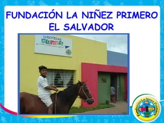 FUNDACIÓN LA NIÑEZ PRIMERO
EL SALVADOR
 