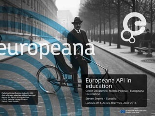 Europeana API in
education
Cécile Devarenne, Milena Popova - Europeana
Foundation
Steven Segers - Euroclio
Ludovia #13, Ax-les-Thermes, Août 2016
 