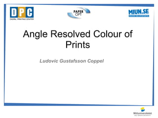 Angle Resolved Colour of
         Prints
   Ludovic Gustafsson Coppel
 