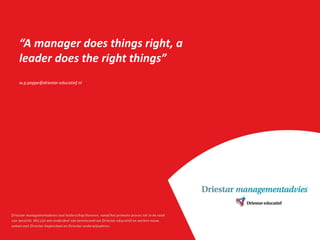 “A manager does things right, a leader does the right things” 
w.p.poppe@driestar-educatief.nl 