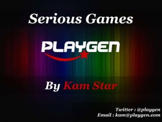 Serious Games



  By Kam Star

                 Twitter : @playgen
         Email : kam@playgen.com
 