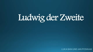 Ludwig der Zweite
 