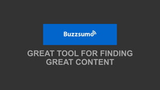 GREAT TOOL FOR FINDING
GREAT CONTENT
 