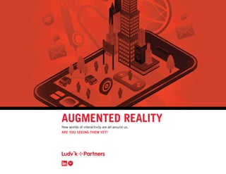AUGMENTED REALITY
New worlds of interactivity are all around us.
ARE YOU SEEING THEM YET?
 