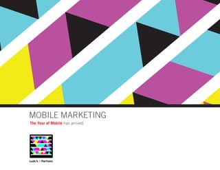 MOBILE MARKETING
The Year of Mobile has arrived.
 