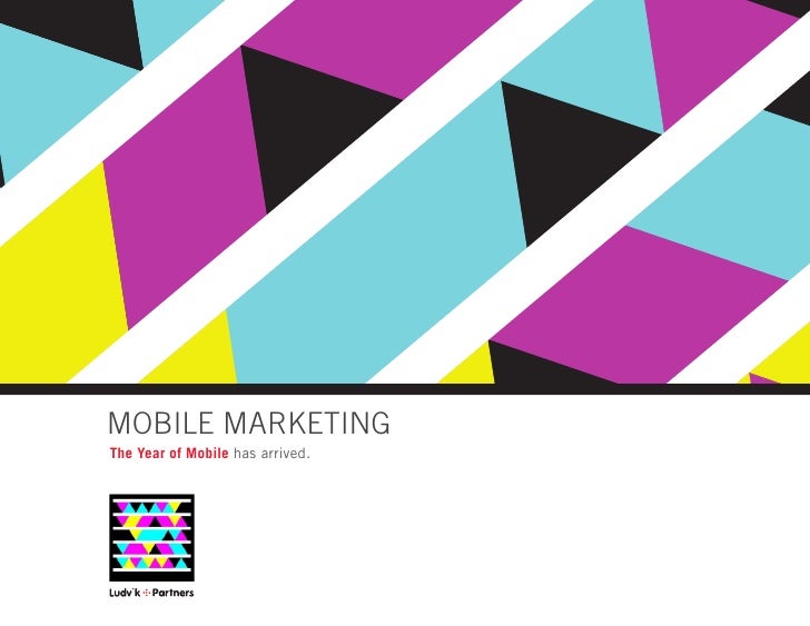 MOBILE MARKETING
The Year of Mobile has arrived.
 