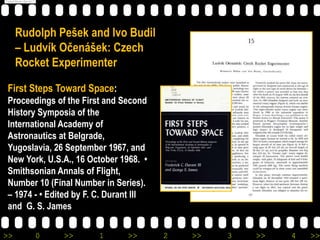 >> 0 >> 1 >> 2 >> 3 >> 4 >>
Rudolph Pešek and Ivo Budil
– Ludvík Očenášek: Czech
Rocket Experimenter
First Steps Toward Sp...