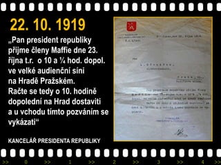 >> 0 >> 1 >> 2 >> 3 >> 4 >>
22. 10. 1919
„Pan president republiky
přijme členy Maffie dne 23.
října t.r. o 10 a ¼ hod. dop...