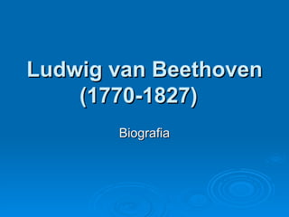 Ludwig van Beethoven (1770-1827)   Biografia 