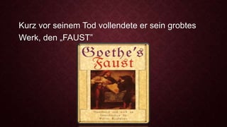Kurz vor seinem Tod vollendete er sein grobtes
Werk, den „FAUST”
 