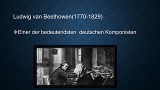 Ludwig van Beethowen(1770-1829)
Einer der bedeutendsten deutschen Komponisten
 