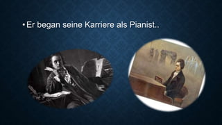 •Er began seine Karriere als Pianist..
 