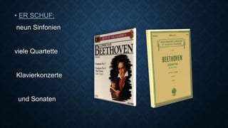 • ER SCHUF:
neun Sinfonien
viele Quartette
Klavierkonzerte
und Sonaten
 