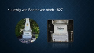 • Ludwig van Beethoven starb 1827
 