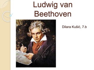 Ludwig van
Beethoven
Dilara Kušić, 7.b
 