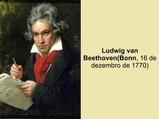 Ludwig van Beethoven(Bonn , 16 de dezembro de 1770) 