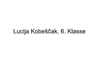 Lucija Kobeščak, 6. Klasse
 