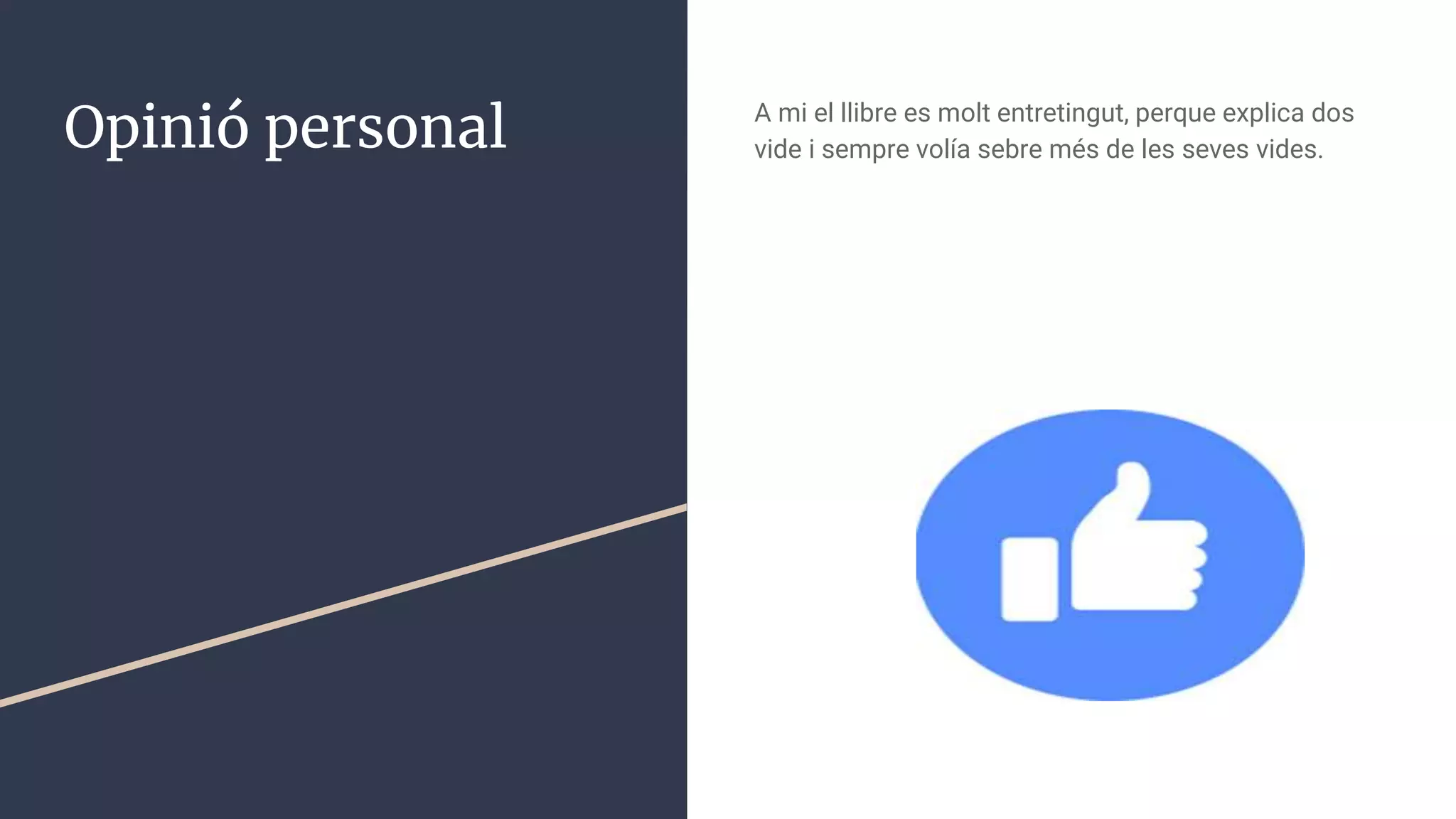Opinió personal A mi el llibre es molt entretingut, perque explica dos
vide i sempre volía sebre més de les seves vides.
 