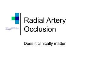 Universitätsklinikum
Erlangen
Radial Artery
Occlusion
Does it clinically matter
 