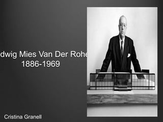 udwig Mies Van Der Rohe
      1886-1969




  Cristina Granell
 