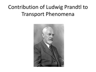 Contribution of Ludwig Prandtl to
Transport Phenomena
 