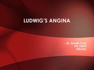 -- Dr. Hardik Vora
PG OMFS
MRADC
LUDWIG’S ANGINA
 