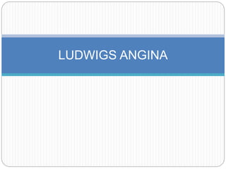 LUDWIGS ANGINA
 