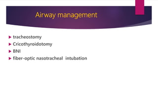 Airway management
 tracheostomy
 Cricothyroidotomy
 BNI
 fiber-optic nasotracheal intubation
 