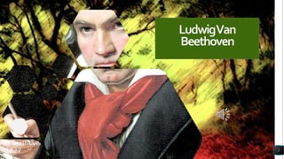 LudwigVan
Beethoven
1
 