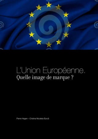 L’Union Européenne.
Quelle image de marque ?
Pierre Hagen – Cristina Nicoleta Burc
 