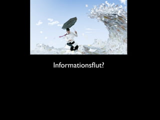 Informationsﬂut?
 
