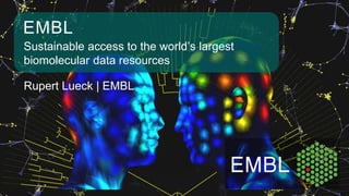 Sustainable access to the world’s largest
biomolecular data resources
EMBL
Rupert Lueck | EMBL
 