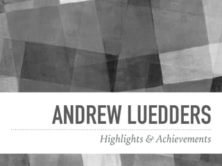 ANDREW LUEDDERS
Highlights & Achievements
 