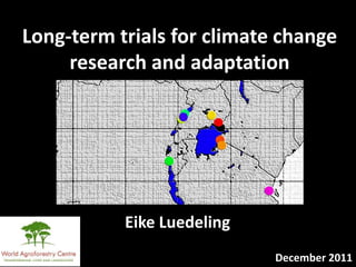 Long-term trials for climate change
     research and adaptation




           Eike Luedeling
                            December 2011
 