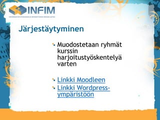Järjestäytyminen
         Muodostetaan ryhmät
         kurssin
         harjoitustyöskentelyä
         varten

         Linkki Moodleen
         Linkki Wordpress-
         ympäristöön
 