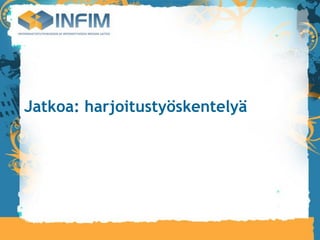 Jatkoa: harjoitustyöskentelyä
 