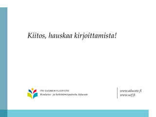 Kiitos, hauskaa kirjoittamista!




                                  www.aducate.fi
                                  www.uef.fi
 