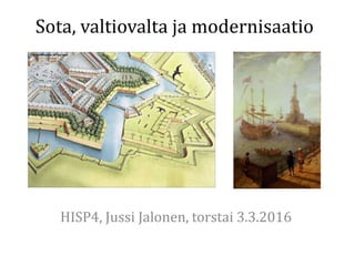Sota, valtiovalta ja modernisaatio
HISP4, Jussi Jalonen, torstai 3.3.2016
 
