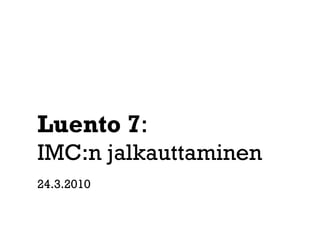 Luento 7:
IMC:n jalkauttaminen
24.3.2010
 