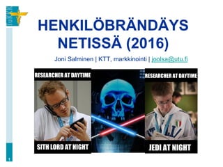 HENKILÖBRÄNDÄYS
NETISSÄ (2016)
Joni Salminen | KTT, markkinointi | joolsa@utu.fi
1
 