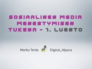 SOSIAALINEN MEDIA
  MENESTYMISEN
TUKENA – 1. LUENTO


  Marko Teräs   Digital_Alpaca
 