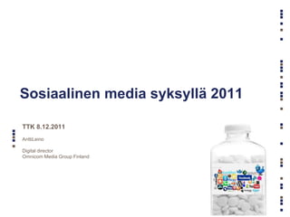 Sosiaalinen media syksyllä 2011

TTK 8.12.2011
AnttiLeino

Digital director
Omnicom Media Group Finland
 