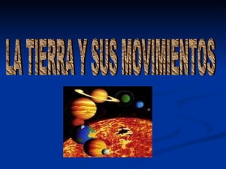 LA TIERRA Y SUS MOVIMIENTOS  