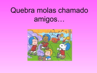 Quebra molas chamado amigos… 