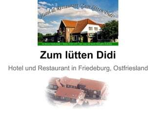 Zum lütten Didi
Hotel und Restaurant in Friedeburg, Ostfriesland
 